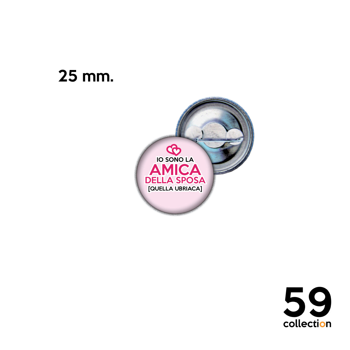 59 COLLECTION pins, spilla, spilletta - Io sono L'AMICA della Sposa QUELLA UBRIACA